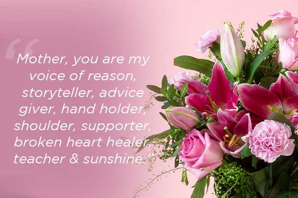 Mother's day quote overlaid on pink flowers: Text reads: "Mother, you are my voice of reason, storyteller, advice giver, hand holder, shoulder, supporter, broken heart healer, teacher and sunshine."